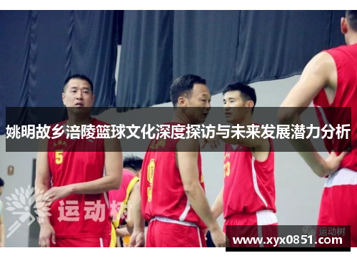 姚明故乡涪陵篮球文化深度探访与未来发展潜力分析