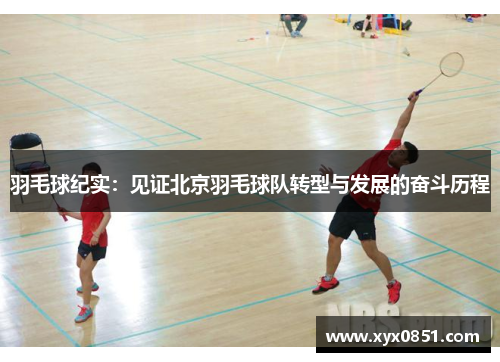 羽毛球纪实：见证北京羽毛球队转型与发展的奋斗历程