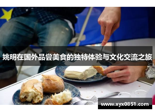 姚明在国外品尝美食的独特体验与文化交流之旅