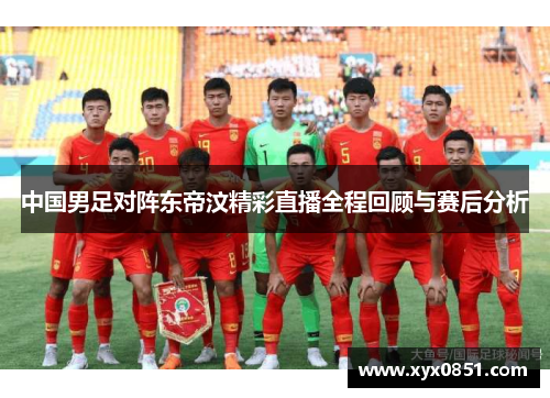 中国男足对阵东帝汶精彩直播全程回顾与赛后分析